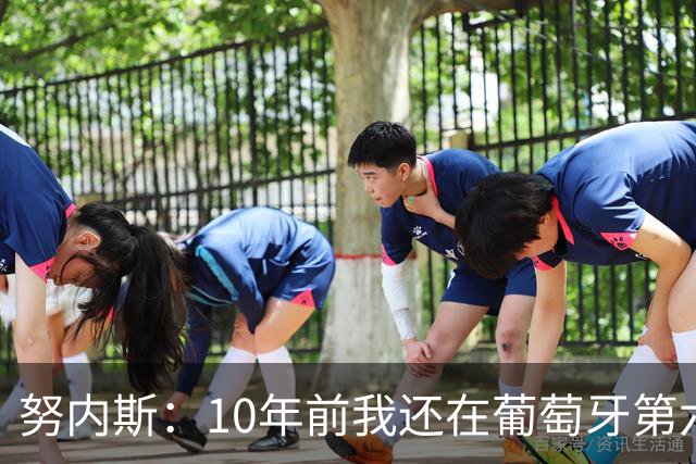 努内斯：10年前我还在葡萄牙第六级别联赛，如今与C罗共事很荣幸